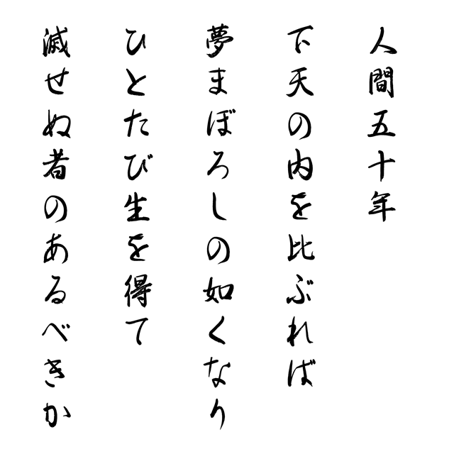 人間五十年　下天の内を比ぶれば　夢まもろしの如くなり　ひとたび生を得て　滅せぬ者の　あるべきか